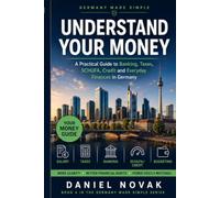 Germany Made Simple: Understand Your Money: A Practical Guide to Salary, Taxes, Banking, Credit and Everyday Finances in Germany