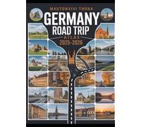 GERMANY ROAD TRIP ATLAS 2025-2026: The Ultimate Travel Guide with Detailed Maps, Scenic Routes, Local Attractions, and Insider Tips for the Perfect German Adventure