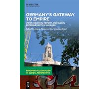 Germany’s Gateway to Empire: (Post-)Colonial Memory and Global Entanglements in Hamburg