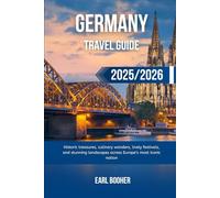 GERMANY TRA VEL GUIDE 2025/2026: Historic treasures, culinary wonders, lively festivals, and stunning landscapes across Europe ’ s most iconic nation