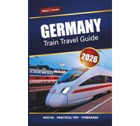 GERMANY TRAIN TRAVEL GUIDE 2026: Explore Scenic Routes, Rail Pass Tips, Itineraries, and Europe’s Must-See Destinations