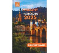 Germany Travel Guide 2025: Vibrant Cities, Timeless Landscapes, Rich Traditions, and Unforgettable Routes Across Central Europe