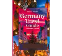 GERMANY TRAVEL GUIDE CHRISTMAS EDITION: Explore Christmas market, holiday Traditions, Winter activities and Festive destinations in Germany