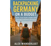 Germany Travel Guide for Backpackers: Discover Hidden Gems, Budget-Friendly Tips Local Food & Unique Adventures Off the Beaten Path