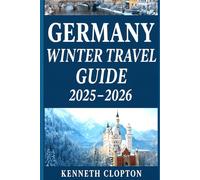Germany Winter Travel Guide 2025 - 2026: Christmas Markets, Fairy-Tale Castles & Festive Adventures in Nuremberg, Munich, Cologne & Beyond