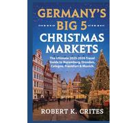 Germany's Big 5 Christmas Markets: The Ultimate 2025-2026 Travel Guide to Nuremberg, Dresden, Cologne, Frankfurt & Munich.