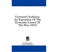 Germany's Isolation: An Exposition of the Economic Causes of the War (1915) Rohrbach, Paul (Auteur)