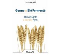 Germe de Blé Fermenté : Miracle Santé à travers les Âges