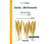 Germe de Blé fermenté - Miracle Santé à travers les âges Miracle santé à travers les âges - Sandra Cascio - Medicatrix - broché - Essai