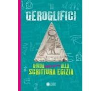 Geroglifici. Guida Definitiva Alla Scrittura Egizia