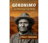 GERONIMO: The Untold Story Of The Apache Leader Who Fought Until The End