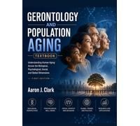 GERONTOLOGY AND POPULATION AGING TEXTBOOK: Understanding Human Aging Across the Biological, Psychological, Social, and Global Dimensions.