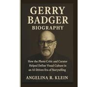 GERRY BADGER BIOGRAPHY: How the Photo Critic and Curator Helped Define Visual Culture in an AI-Driven Era of Storytelling