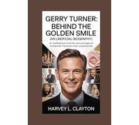 GERRY TURNER: Behind the Golden Smile (An Unofficial biography): An Unofficial Look at the Life, Love, and Legacy of The Bachelor Franchise’s Most Unexpected Star