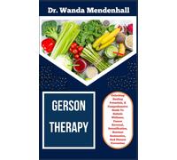 Gerson Therapy: Unlocking Healing Potentials, A Comprehensive Guide To Holistic Wellness, Cancer Reversal, Detoxification, Nutrient Restoration, And Disease Prevention