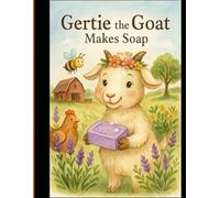 Gertie the Goat Makes Soap: A Bohemian Farmstead Tale