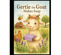 Gertie the Goat Makes Soap: A Bohemian Farmstead Tale