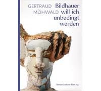 Gertraud Möhwald: Bildhauer Will Ich Unbedingt Werden, Texte Und Werke