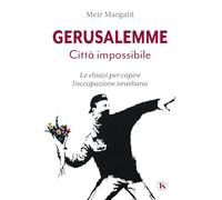 Gerusalemme la città impossibile. Le chiavi per comprendere l’occupazione israeliana. Nuova ediz.