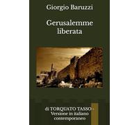 Gerusalemme liberata: di TORQUATO TASSO - Versione in italiano contemporaneo