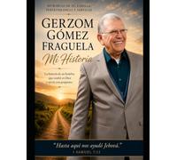 GERZOM GÓMEZ FRAGUELA MI HISTORIA: Memorias de fe, familia, perseverancia y servicio