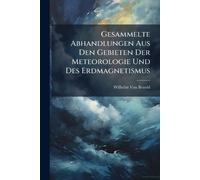 Gesammelte Abhandlungen Aus Den Gebieten Der Meteorologie Und Des Erdmagnetismus