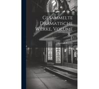 Gesammelte Dramatische Werke, Volume 8...