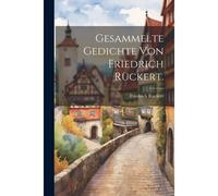 Gesammelte Gedichte Von Friedrich Rückert.