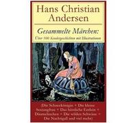 Gesammelte Mrchen ber 100 Kindergeschichten mit Illustrationen Die Schneeknigin Die kleine Seejungfrau Das hssliche Entlein Dumelinchen Die wilden Schwne Hans Christian AndersenHans Christian Andersen