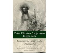 Gesammelte Norwegische Volksmärchen: Norwegische Volksmärchen I + Norwegische Volksmärchen II und drei weitere Märchen