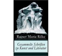 Gesammelte Schriften zu Kunst und Literatur Briefe an einen jungen Dichter Hermann Hesse Thomas Manns Buddenbrooks Worpswede Auguste Rodin Moderne Lyrik I Rainer Maria RilkeRainer Maria Rilke (Auteur)