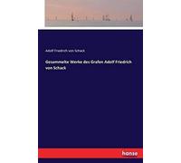 Gesammelte Werke Des Grafen Adolf Friedrich Von Schack