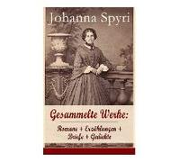 Gesammelte Werke: Romane + Erzählungen + Briefe + Gedichte (Band 2/2): 28 Titel: Heidi; Heimatlos; In Sicherer Hut; Ein Blatt Auf Vronys