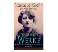 Gesammelte Werke: Romane + Erzählungen + Essays + Gedichte