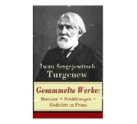 Gesammelte Werke: Romane + Erzählungen + Gedichte In Prosa: Väter Und Söhne + Aufzeichnungen Eines Jägers + Visionen + Aus Der Jugendzei