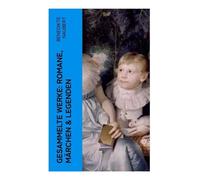Gesammelte Werke: Romane, Märchen & Legenden: Die Amtmannin von Hohenweiler + Herrmann von Unna + Alf von Dülmen + Volksmärchen der Deutschen + Alme oder Egyptische Märchen
