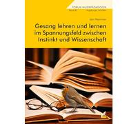 Gesang lehren und lernen im Spannungsfeld zwischen Instinkt und Wissenschaft: Besonderheiten der Gesangsausbildung unter Berücksichtigung neuer Feedbackmöglichkeiten