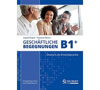 Geschäftliche Begegnungen B1+: Integriertes Kurs- und Arbeitsbuch