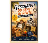 Geschafft! Du gehst in Rente. Die KI muss noch arbeiten.: Das humorvolle Abschiedsgeschenk zum Ruhestand - Künstliche Intelligenz einfach erklärt für Neugierige