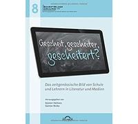Gescheit, Gescheiter, Gescheitert? Das Zeitgenössische Bild Von Schule Und Lehrern In Literatur Und Medien