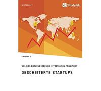 Gescheiterte Startups. Welchen Einfluss Haben Die Effectuation-Prinzipien?