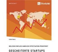 Gescheiterte Startups. Welchen Einfluss haben die EffectuationPrinzipien - Christian K. - BoD Third Party Titles - Livre en Anglais Christian K.Christian K. (Auteur)