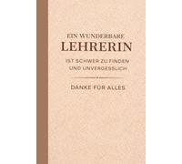 Geschenk Lehrerin - Ein wunderbare Lehrerin ist schwer zu finden und unvergesslich: Geschenk Lehrerin - Danke für alles als Abschiedsgeschenk zum Schuljahresende, 100 linierte Seiten, DIN A5