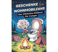 Geschenke Für Wohnmobilfans - Das ultimative Klobuch für Camper: Das perfekte Buch Für Alle, Die Ihr Wohnmobil Mehr Lieben Als Ihr Wohnzimmer