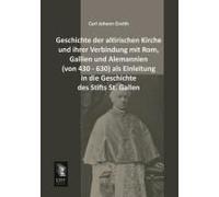 Geschichte Der Altirischen Kirche Und Ihrer Verbindung Mit Rom, Gallien Und Alemannien (Von 430 - 630) Als Einleitung In Die Geschichte Des Stifts St. Gallen