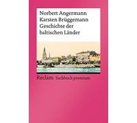 Geschichte der baltischen Länder: [Reclam Sachbuch premium] - Einführung in die Geschichte Estlands, Lettlands und Litauens