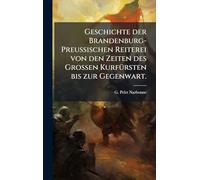 Geschichte der Brandenburg-PreuÃ ischen Reiterei von den Zeiten des GroÃ en KurfÃ1/4rsten bis zur Gegenwart.