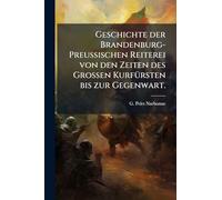 Geschichte der Brandenburg-PreuÃ ischen Reiterei von den Zeiten des GroÃ en KurfÃ1/4rsten bis zur Gegenwart.