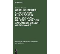 Geschichte Der Classischen Philologie In Deutschland, Hälfte 1: Von Den Anfängen Bis Zur Gegenwart