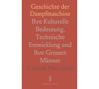 Geschichte der Dampfmaschine: Ihre Kulturelle Bedeutung, Technische Entwicklung und Ihre Grossen Männer